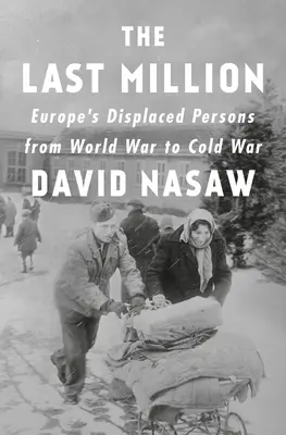 Posledný milión: Vysídlenci z Európy od svetovej vojny po studenú vojnu - The Last Million: Europe's Displaced Persons from World War to Cold War