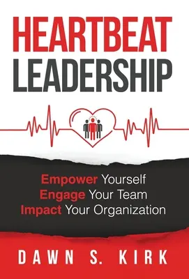 Heartbeat Leadership: Vplyv na organizáciu: posilnite svoje postavenie, zapojte svoj tím a ovplyvnite svoju organizáciu - Heartbeat Leadership: Empower Yourself, Engage Your Team, Impact Your Organization