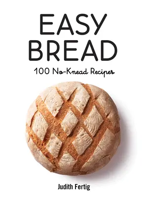 Jednoduchý chlieb: 100 receptov bez miesenia - Easy Bread: 100 No-Knead Recipes