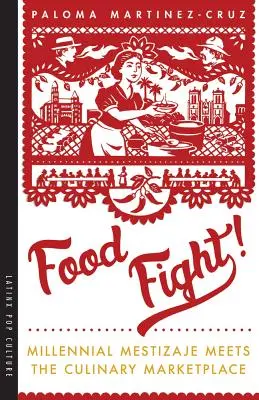 Boj o jedlo! Tisícročná mestizaje sa stretáva s kulinárskym trhom - Food Fight!: Millennial Mestizaje Meets the Culinary Marketplace