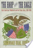 Harfa a orol: 1861-1865: Írsko-americkí dobrovoľníci a armáda Únie - The Harp and the Eagle: Irish-American Volunteers and the Union Army, 1861-1865