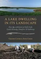 Obydlie pri jazere v jeho krajine: osada z doby železnej v Cults Loch, Castle Kennedy, Dumfries & Galloway - A Lake Dwelling in Its Landscape: Iron Age Settlement at Cults Loch, Castle Kennedy, Dumfries & Galloway
