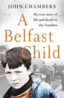 Dieťa z Belfastu - Môj skutočný príbeh o živote a smrti v časoch nepokojov - Belfast Child - My true story of life and death in the Troubles