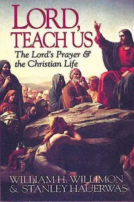 Pane, nauč nás: Modlitba Pána a kresťanský život - Lord, Teach Us: The Lord's Prayer & the Christian Life