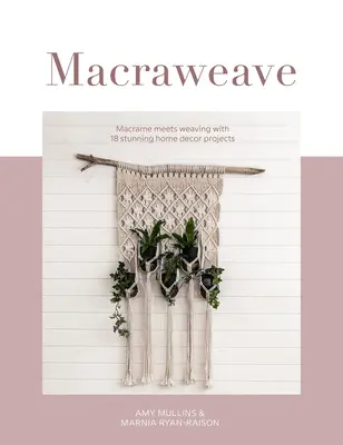 Macraweave: Macrame sa stretáva s tkáčstvom s 18 úžasnými projektmi na výzdobu domácnosti - Macraweave: Macrame Meets Weaving with 18 Stunning Home Decor Projects