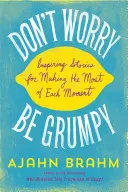 Neboj sa, buď nevrlý: Inšpiratívne príbehy, ako čo najlepšie využiť každý okamih - Don't Worry, Be Grumpy: Inspiring Stories for Making the Most of Each Moment