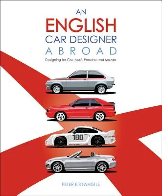 Anglický dizajnér áut v zahraničí: Dizajn pre Gm, Audi, Porsche a Mazdu - An English Car Designer Abroad: Designing for Gm, Audi, Porsche and Mazda