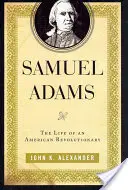 Samuel Adams: Život amerického revolucionára - Samuel Adams: The Life of an American Revolutionary