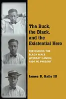 Buck, černoch a existenciálny hrdina: Preformulovanie černošského mužského literárneho kánonu od roku 1850 po súčasnosť - The Buck, the Black, and the Existential Hero: Refiguring the Black Male Literary Canon, 1850 to Present