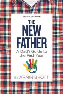 Nový otec: Sprievodca otca v prvom roku života - The New Father: A Dad's Guide to the First Year