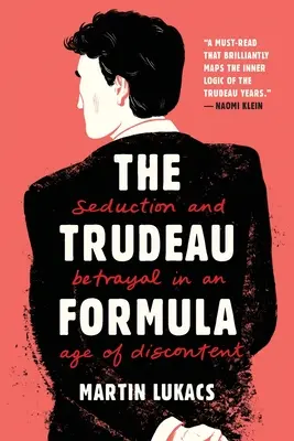 Trudeauov vzorec: Zvádzanie a zrada vo veku nespokojnosti - The Trudeau Formula: Seduction and Betrayal in an Age of Discontent