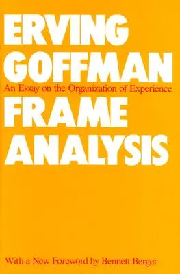 Rámcová analýza: Eseje o organizácii skúseností - Frame Analysis: An Essay on the Organization of Experience