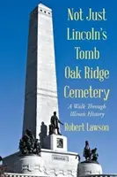 Nielen Lincolnov hrob Oak Ridge Cemetery: Prechádzka históriou štátu Illinois - Not Just Lincoln's Tomb Oak Ridge Cemetery: A Walk Through Illinois History