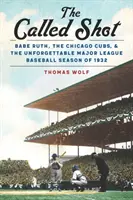 Vyvolaný výstrel: Babe Ruth, Chicago Cubs a nezabudnuteľná sezóna v Major League Baseball v roku 1932 - The Called Shot: Babe Ruth, the Chicago Cubs, and the Unforgettable Major League Baseball Season of 1932