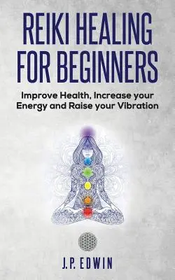 Liečenie pomocou Reiki pre začiatočníkov: Zlepšite svoje zdravie, zvýšte svoju energiu a zvýšte svoje vibrácie - Reiki Healing for Beginners: Improve Your Health, Increase Your Energy and Raise Your Vibration