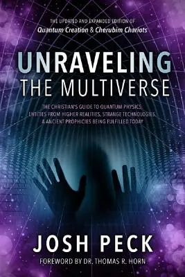 Odhaľovanie multiverza: Kresťanský sprievodca kvantovou fyzikou, entitami z vyšších realít, podivnými technológiami a starovekými proroctvami - Unraveling the Multiverse: The Christian's Guide to Quantum Physics, Entities from Higher Realities, Strange Technologies, and Ancient Prophecies