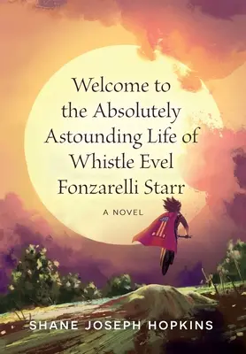 Vitajte v absolútne ohromujúcom živote Whistleho Evela Fonzarelliho Starra - Welcome to the Absolutely Astounding Life of Whistle Evel Fonzarelli Starr