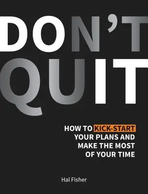 Neodchádzajte - Ako naštartovať svoje plány a čo najlepšie využiť svoj čas - Don't Quit - How to Kick-Start Your Plans and Make the Most of Your Time