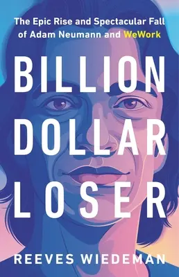 Miliardový porazený: Bilionový dolár: Epický vzostup a veľkolepý pád Adama Neumanna a Weworku - Billion Dollar Loser: The Epic Rise and Spectacular Fall of Adam Neumann and Wework