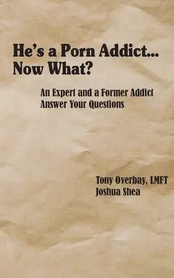 Je závislý na porne... čo teraz? Odborník a bývalý narkoman odpovedajú na vaše otázky - He's a Porn Addict...Now What?: An Expert and a Former Addict Answer Your Questions