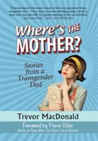Kde je matka? Príbehy transrodového otca - Where's the Mother?: Stories from a Transgender Dad