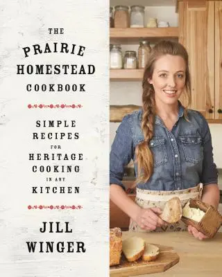 Kuchárska kniha Prérijná usadlosť: Jednoduché recepty na dedinskú kuchyňu v každej kuchyni - The Prairie Homestead Cookbook: Simple Recipes for Heritage Cooking in Any Kitchen