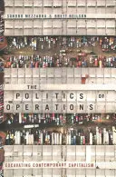 Politika operácií: Operácie: Politika: Výskum súčasného kapitalizmu - The Politics of Operations: Excavating Contemporary Capitalism