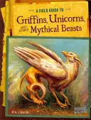 Terénny sprievodca po grifoch, jednorožcoch a iných mýtických zvieratách - A Field Guide to Griffins, Unicorns, and Other Mythical Beasts