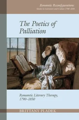 Poetika paliácie: Romantická literárna terapia, 1790-1850 - Poetics of Palliation: Romantic Literary Therapy, 1790-1850
