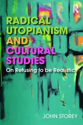 Radikálny utopizmus a kultúrne štúdie: O odmietaní byť realistom - Radical Utopianism and Cultural Studies: On Refusing to be Realistic