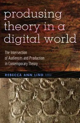 Vytváranie teórie v digitálnom svete: Prepojenie publika a produkcie v súčasnej teórii - Producing Theory in a Digital World: The Intersection of Audiences and Production in Contemporary Theory