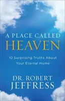 Miesto zvané nebo: 10 prekvapujúcich právd o vašom večnom domove - A Place Called Heaven: 10 Surprising Truths about Your Eternal Home