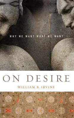 O túžbe: Prečo chceme to, čo chceme - On Desire: Why We Want What We Want