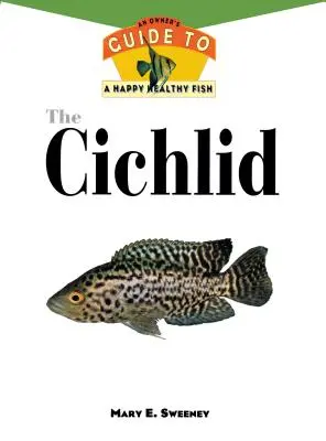 Cicykly: Príručka majiteľa pre šťastné a zdravé ryby - The Cichlids: An Owner's Guide to a Happy Healthy Fish