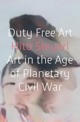 Bezcolné umenie: Umenie vo veku planetárnej občianskej vojny - Duty Free Art: Art in the Age of Planetary Civil War
