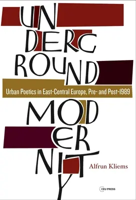 Podzemná modernita: Poetika miest vo východnej a strednej Európe pred a po roku 1989 - Underground Modernity: Urban Poetics in East-Central Europe, Pre- And Post-1989