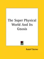 Nadfyzický svet a jeho gnóza - The Super Physical World And Its Gnosis