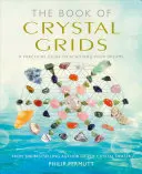 Kniha o kryštálových mriežkach: Praktická príručka na dosiahnutie vašich snov - The Book of Crystal Grids: A Practical Guide to Achieving Your Dreams