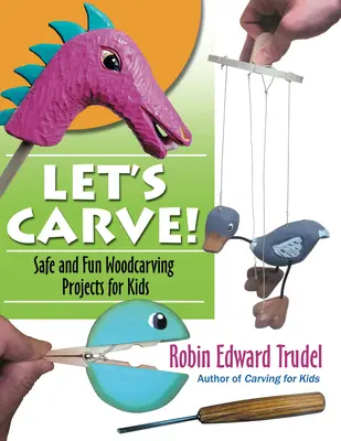 Vyrezávajme! Bezpečné a zábavné rezbárske projekty pre deti - Let's Carve!: Safe and Fun Woodcarving Projects for Kids