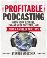 Výnosný podcasting: Podujatie: Rozvíjajte svoje podnikanie, rozšírte svoju platformu a vybudujte si národ skutočných fanúšikov - Profitable Podcasting: Grow Your Business, Expand Your Platform, and Build a Nation of True Fans
