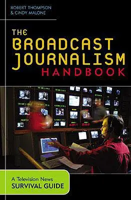 The Broadcast Journalism Handbook: Sprievodca prežitím v televíznom spravodajstve - The Broadcast Journalism Handbook: A Television News Survival Guide