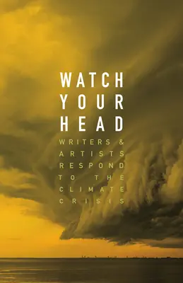 Pozor na hlavu: Spisovatelia a umelci reagujú na klimatickú krízu - Watch Your Head: Writers and Artists Respond to the Climate Crisis