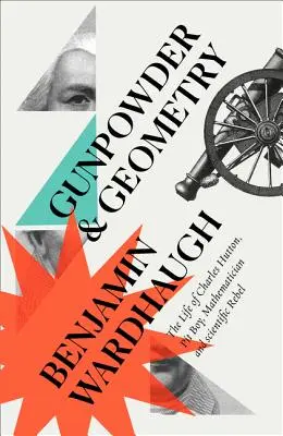 Strelný prach a geometria: Život Charlesa Huttona: Hututton: život a dielo Huttona: chlapec z jamy, matematik a vedecký rebel - Gunpowder and Geometry: The Life of Charles Hutton: Pit Boy, Mathematician and Scientific Rebel