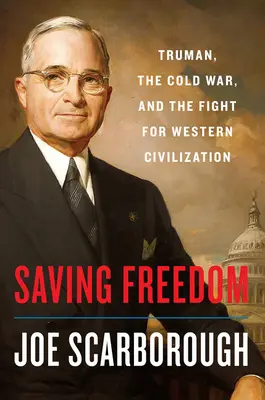 Záchrana slobody: Truman, studená vojna a boj za západnú civilizáciu - Saving Freedom: Truman, the Cold War, and the Fight for Western Civilization