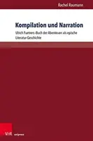 Kompilácia a rozprávanie: Ulrich Fuetrers Buch Der Abenteuer ALS Epische Literatur-Geschichte - Kompilation Und Narration: Ulrich Fuetrers Buch Der Abenteuer ALS Epische Literatur-Geschichte