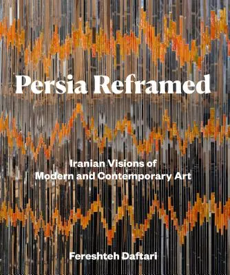 Persia Reframed: Iránske vízie moderného a súčasného umenia - Persia Reframed: Iranian Visions of Modern and Contemporary Art