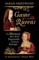 Hra kráľovien - Ženy, ktoré tvorili Európu šestnásteho storočia - Game of Queens - The Women Who Made Sixteenth-Century Europe