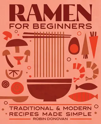 Ramen pre začiatočníkov: Tradičné a moderné recepty sú jednoduché - Ramen for Beginners: Traditional and Modern Recipes Made Simple