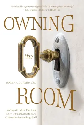Vlastniť priestor: Vedenie mysľou, srdcom a duchom, aby sme robili výnimočné rozhodnutia v náročnom svete - Owning the Room: Leading with Mind, Heart and Spirit to Make Extraordinary Choices in a Demanding World