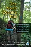The North Country Trail: Vychádzky a výlety s batohom na najdlhšej americkej národnej scénickej ceste North North Trail: Najlepšie prechádzky, túry a výlety s batohom - The North Country Trail: The Best Walks, Hikes, and Backpacking Trips on America's Longest National Scenic Trail